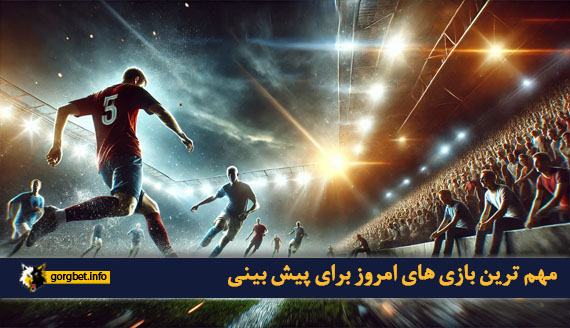 مهم ترین بازی های امروز برای پیش بینی